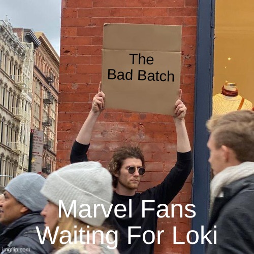 The Bad Batch; Marvel Fans Waiting For Loki | image tagged in memes,guy holding cardboard sign,star wars | made w/ Imgflip meme maker