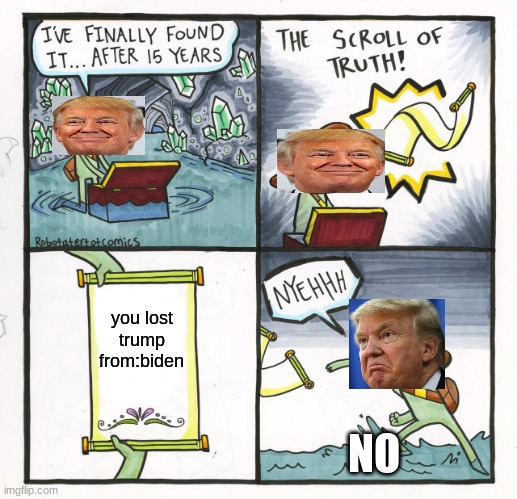 The Scroll Of Truth Meme | you lost trump from:biden; NO | image tagged in memes,the scroll of truth | made w/ Imgflip meme maker