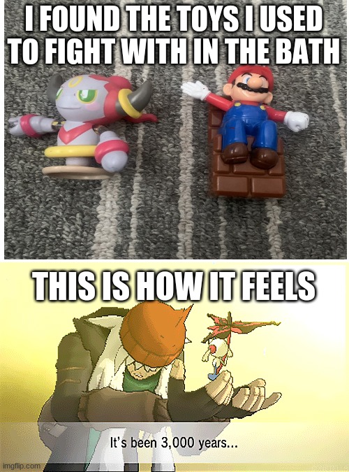 it's been only a little bit of years in reality | I FOUND THE TOYS I USED TO FIGHT WITH IN THE BATH; THIS IS HOW IT FEELS | image tagged in blank white template | made w/ Imgflip meme maker