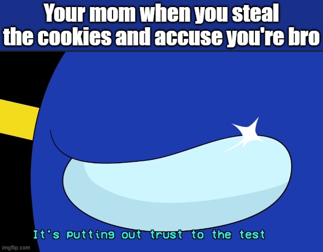 It's putting our trust to the test bout the cookies | Your mom when you steal the cookies and accuse you're bro | image tagged in relatable,it's putting out trust to the test,so suspicious,among us | made w/ Imgflip meme maker