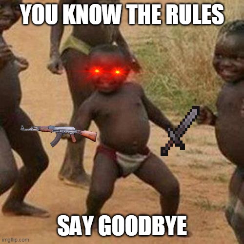 Third World Success Kid Meme | YOU KNOW THE RULES; SAY GOODBYE | image tagged in memes,third world success kid | made w/ Imgflip meme maker