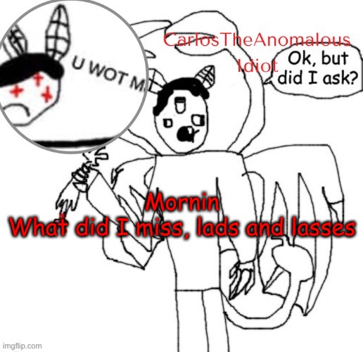 l | Mornin
What did I miss, lads and lasses | made w/ Imgflip meme maker