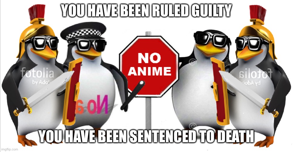 Anti anime court | YOU HAVE BEEN RULED GUILTY YOU HAVE BEEN SENTENCED TO DEATH | image tagged in anti anime court | made w/ Imgflip meme maker