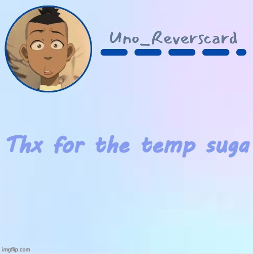 Uno_Reversecard Sokka temp (Made by Suga-.) | Thx for the temp suga | image tagged in uno_reversecard sokka temp made by suga- | made w/ Imgflip meme maker