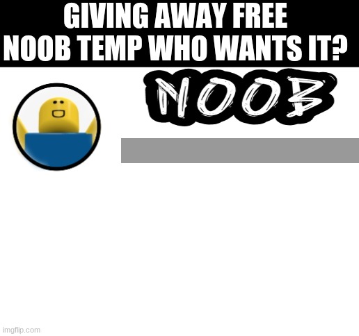 GIVING AWAY FREE NOOB TEMP WHO WANTS IT? | image tagged in blank white template | made w/ Imgflip meme maker