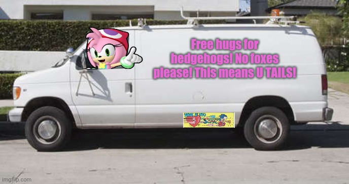 Amy Rose van | Free hugs for hedgehogs! No foxes please! This means U TAILS! | image tagged in big white van,amy rose,sonic the hedgehog,free hugs | made w/ Imgflip meme maker