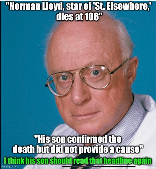 Norman Lloyd mystery death | "Norman Lloyd, star of 'St. Elsewhere,' 
dies at 106"; "His son confirmed the death but did not provide a cause"; I think his son should read that headline again | image tagged in celebrity,death,mystery | made w/ Imgflip meme maker