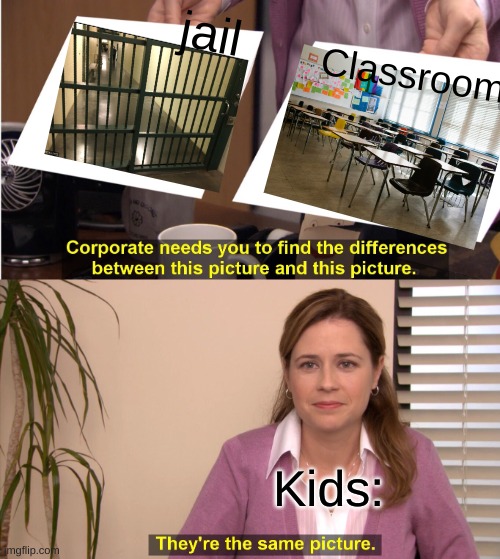 Relatable? | jail; Classroom; Kids: | image tagged in memes,they're the same picture | made w/ Imgflip meme maker