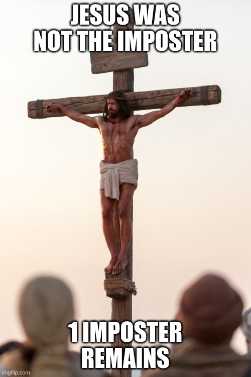 JESUS WAS NOT THE IMPOSTER 1 IMPOSTER REMAINS | made w/ Imgflip meme maker