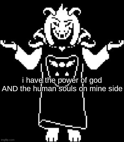 Asriel Shrug | i have the power of god AND the human souls on mine side | image tagged in asriel shrug | made w/ Imgflip meme maker