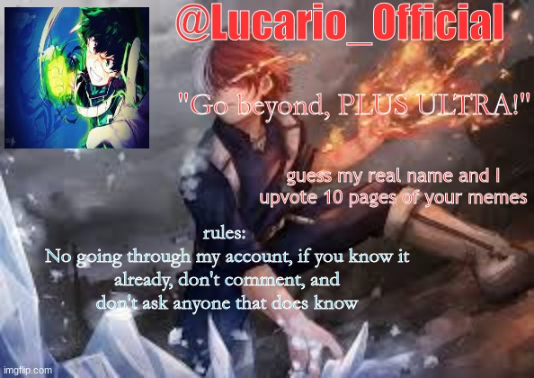 guess my real name and I upvote 10 pages of your memes; rules: 
No going through my account, if you know it already, don't comment, and don't ask anyone that does know | made w/ Imgflip meme maker