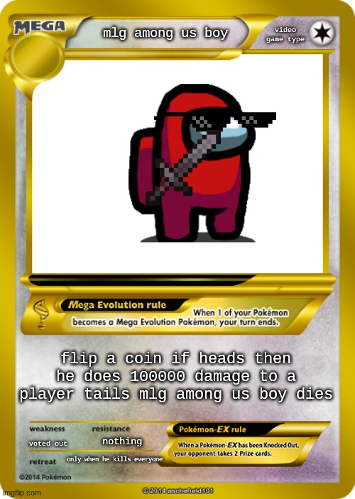 Pokemon card meme | video game type; mlg among us boy; flip a coin if heads then he does 100000 damage to a player tails mlg among us boy dies; voted out; nothing; only when he kills everyone | image tagged in pokemon card meme | made w/ Imgflip meme maker