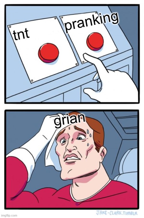 Two Buttons | tnt         pranking; grian | image tagged in memes,two buttons | made w/ Imgflip meme maker