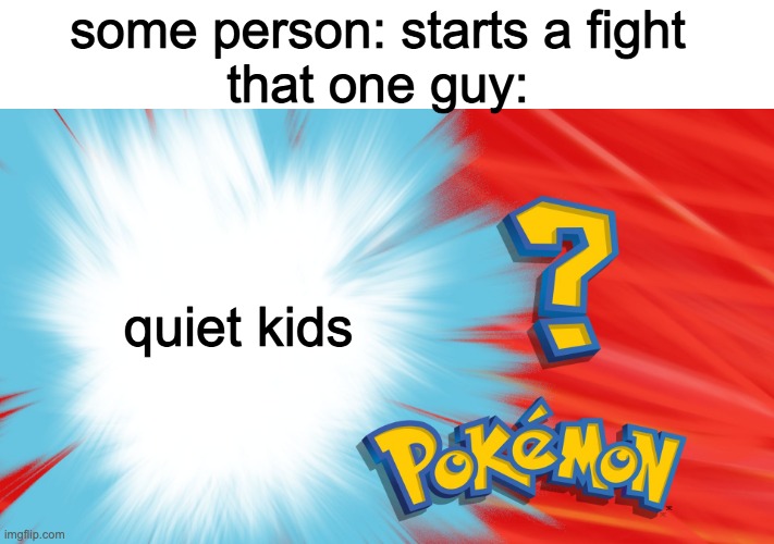Summoning the Quiet Kid |  some person: starts a fight

that one guy:; quiet kids | image tagged in who's that pokemon | made w/ Imgflip meme maker