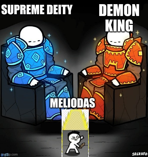 He didn't stand a chance back then | SUPREME DEITY; DEMON KING; MELIODAS | image tagged in srgrafo 152 | made w/ Imgflip meme maker