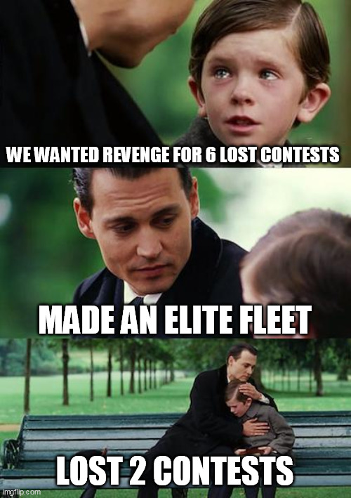 Finding Neverland Meme | WE WANTED REVENGE FOR 6 LOST CONTESTS; MADE AN ELITE FLEET; LOST 2 CONTESTS | image tagged in memes,finding neverland | made w/ Imgflip meme maker