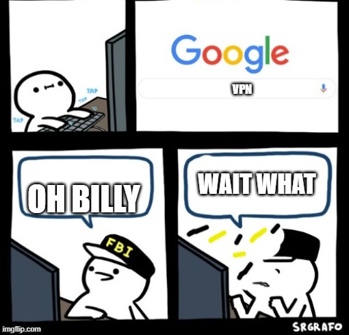 Billy snaps his FBI agent out of existence | VPN; WAIT WHAT; OH BILLY | image tagged in billy snaps his fbi agent out of existence | made w/ Imgflip meme maker