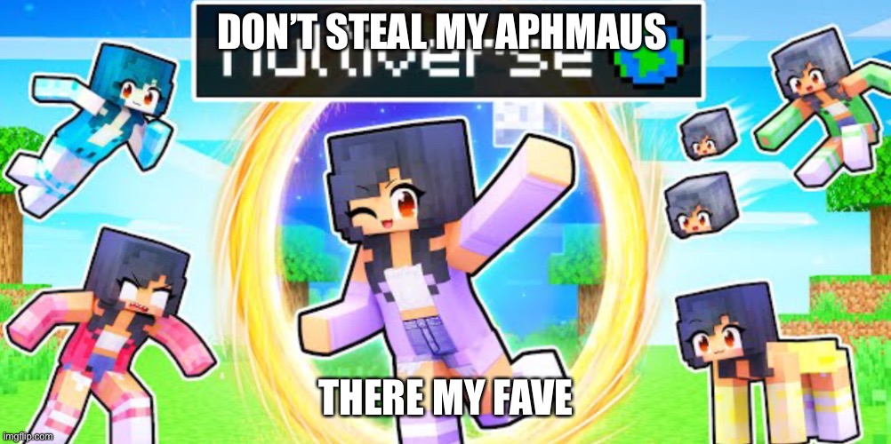 It makes me think that my next name is Aphmau_Official | DON’T STEAL MY APHMAUS; THERE MY FAVE | image tagged in the multi-aph-verse | made w/ Imgflip meme maker