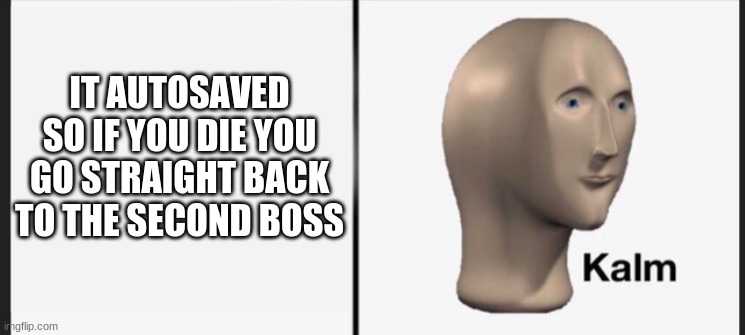 IT AUTOSAVED SO IF YOU DIE YOU GO STRAIGHT BACK TO THE SECOND BOSS | made w/ Imgflip meme maker