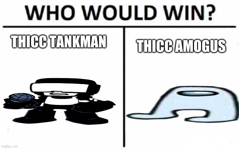dont mind me just stretching random stickers | THICC TANKMAN; THICC AMOGUS | image tagged in memes,who would win | made w/ Imgflip meme maker