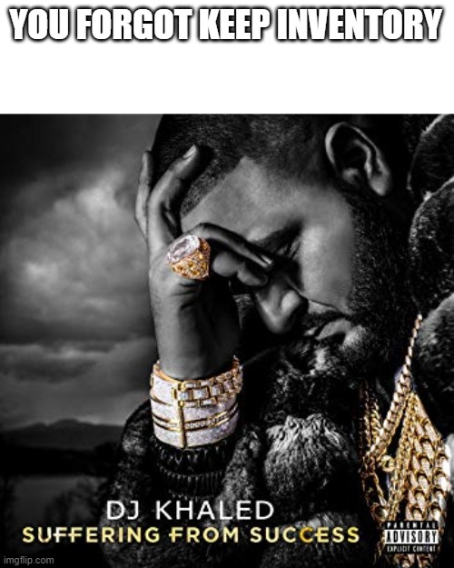 dj khaled suffering from success meme | YOU FORGOT KEEP INVENTORY | image tagged in dj khaled suffering from success meme | made w/ Imgflip meme maker