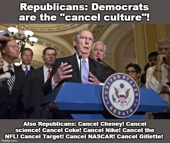 Just to name a few... | Republicans: Democrats are the "cancel culture"! Also Republicans: Cancel Cheney! Cancel science! Cancel Coke! Cancel Nike! Cancel the NFL! Cancel Target! Cancel NASCAR! Cancel Gillette! | image tagged in republican senators,cancelled,cancel culture,liz cheney,republican party,hypocrisy | made w/ Imgflip meme maker