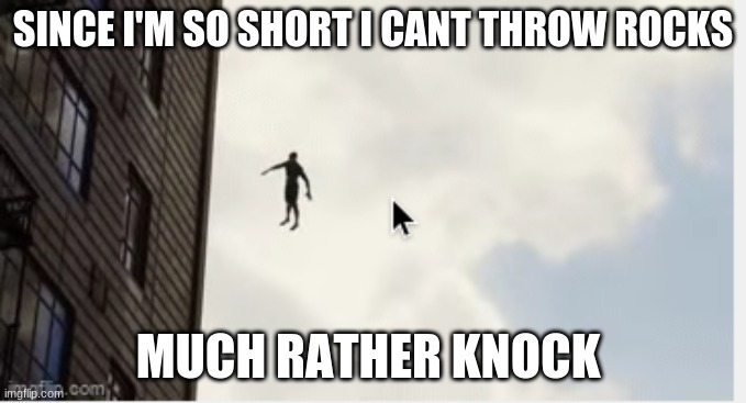 my life is like this | SINCE I'M SO SHORT I CANT THROW ROCKS; MUCH RATHER KNOCK | image tagged in jesus | made w/ Imgflip meme maker