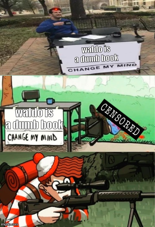 why is there a red dot on my head? | waldo is a dumb book; waldo is a dumb book | image tagged in waldo shoots change my mind guy censored | made w/ Imgflip meme maker