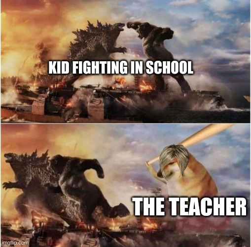 Kong Godzilla Doge | KID FIGHTING IN SCHOOL; THE TEACHER | image tagged in kong godzilla doge | made w/ Imgflip meme maker