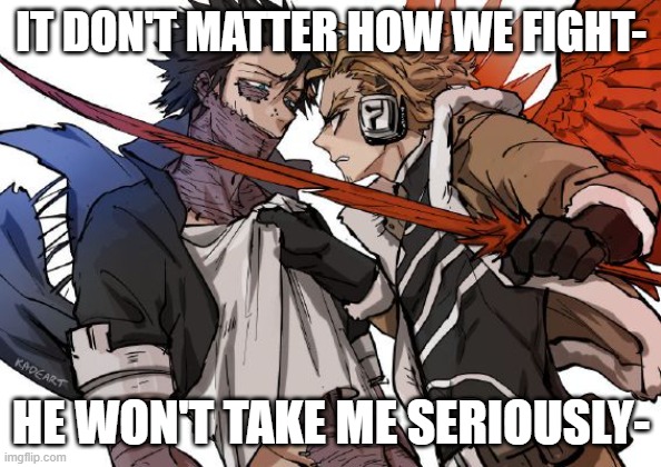 LIKE DUDE- WHEN I'M MAD I'M MAD- NOT "CUTE" | IT DON'T MATTER HOW WE FIGHT-; HE WON'T TAKE ME SERIOUSLY- | image tagged in mha,anime | made w/ Imgflip meme maker