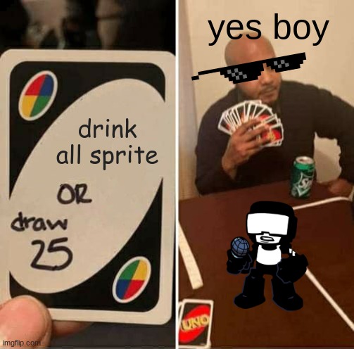 UNO Draw 25 Cards Meme | yes boy; drink all sprite | image tagged in memes,uno draw 25 cards | made w/ Imgflip meme maker