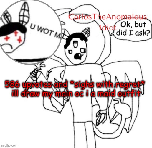 *fear* | 586 upvotes and *sighs with regret* 
ill draw my main oc i a maid outfit | made w/ Imgflip meme maker