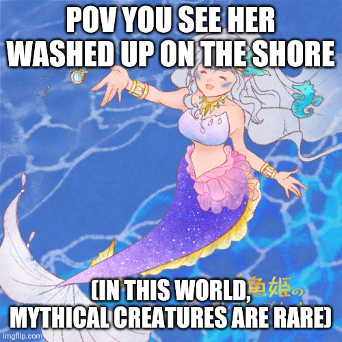 When on land, she has legs | POV YOU SEE HER WASHED UP ON THE SHORE; (IN THIS WORLD, MYTHICAL CREATURES ARE RARE) | made w/ Imgflip meme maker