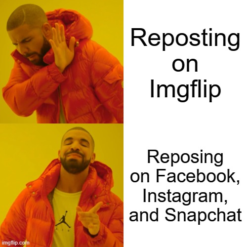 How it is | Reposting on Imgflip; Reposing on Facebook, Instagram, and Snapchat | image tagged in memes,drake hotline bling | made w/ Imgflip meme maker