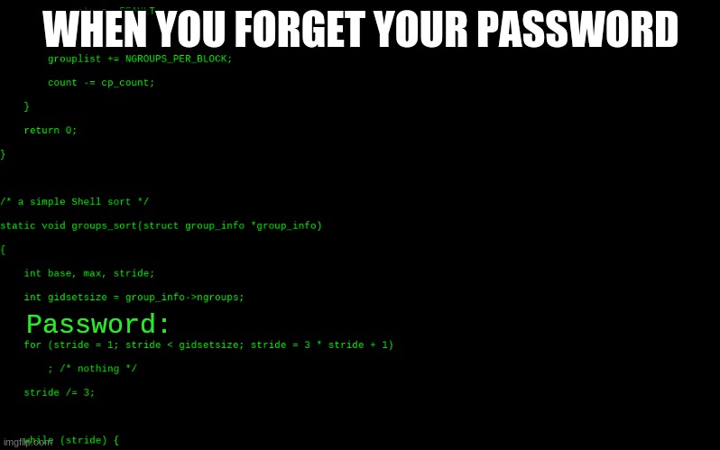 When this happens |  WHEN YOU FORGET YOUR PASSWORD; Password: | image tagged in hacking in | made w/ Imgflip meme maker