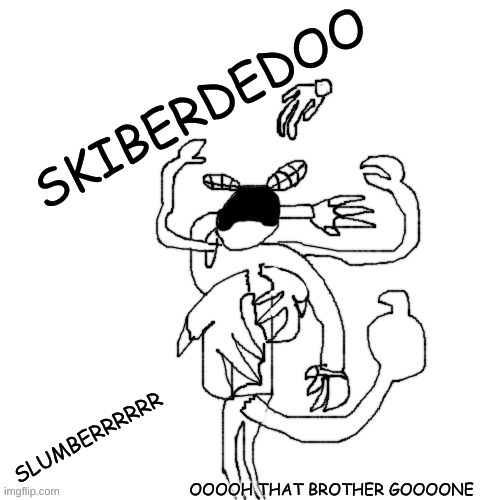 . | SKIBERDEDOO; SLUMBERRRRRR; OOOOH THAT BROTHER GOOOONE | image tagged in carlos y e e t | made w/ Imgflip meme maker