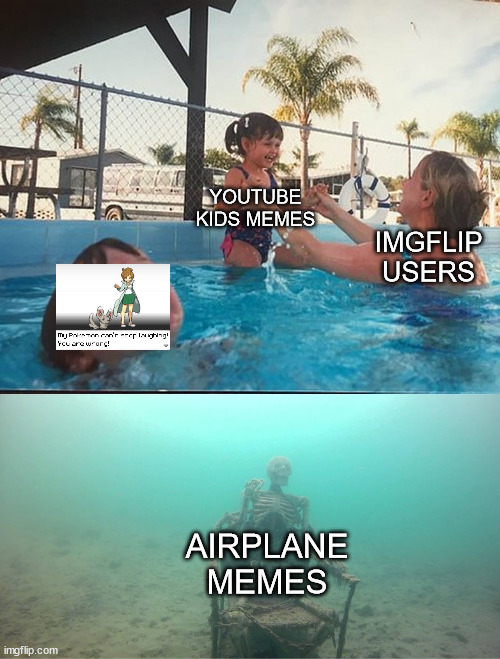 Mother Ignoring Kid Drowning In A Pool | YOUTUBE KIDS MEMES; IMGFLIP USERS; AIRPLANE MEMES | image tagged in mother ignoring kid drowning in a pool | made w/ Imgflip meme maker