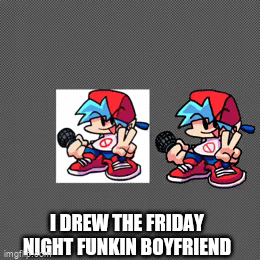 i drew the friday night funkin boyfriend - Imgflip