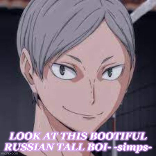 LOOK AT THIS BOOTIFUL RUSSIAN TALL BOI- -simps- | made w/ Imgflip meme maker