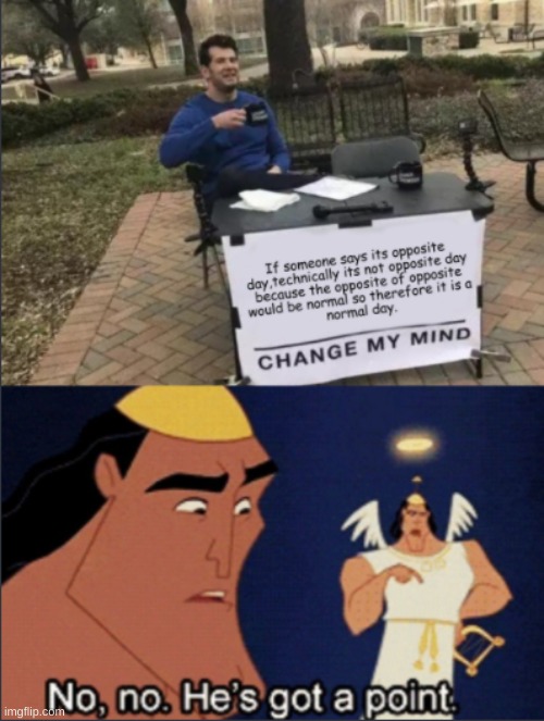 I mean... | image tagged in no no hes got a point,change my mind,funny,opposite day,you dare oppose me mortal,hahaha | made w/ Imgflip meme maker