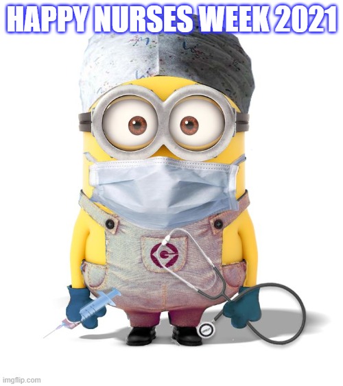 Happy Nursing Week 2021 | HAPPY NURSES WEEK 2021 | image tagged in minion nurse | made w/ Imgflip meme maker