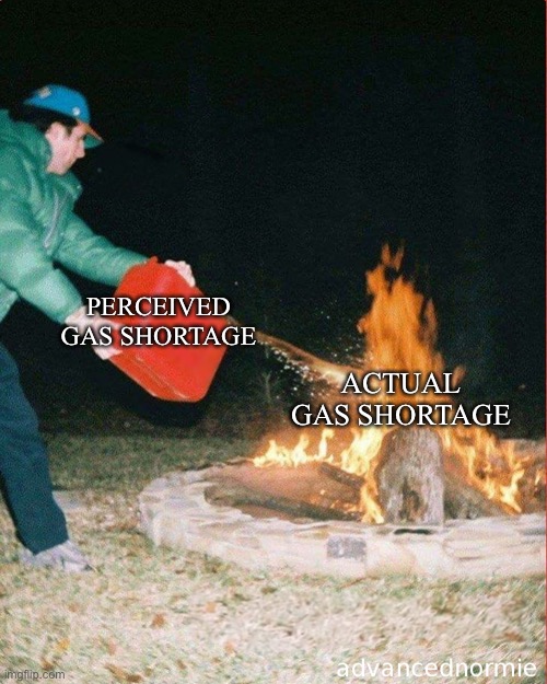 Southeast US gas situation | PERCEIVED GAS SHORTAGE; ACTUAL GAS SHORTAGE | image tagged in pouring gas on fire | made w/ Imgflip meme maker
