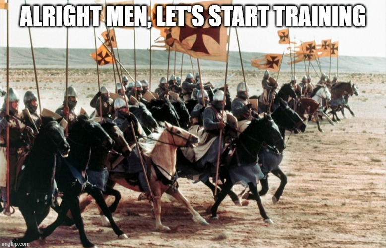 crusaders era | ALRIGHT MEN, LET'S START TRAINING | image tagged in crusaders era | made w/ Imgflip meme maker
