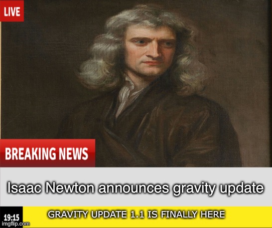 We can fly now yay | Isaac Newton announces gravity update; GRAVITY UPDATE 1.1 IS FINALLY HERE | image tagged in gravity,funny memes,sir isaac newton | made w/ Imgflip meme maker