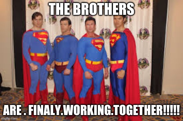 the brother are finally are working together.This my first template use it make memes! | THE BROTHERS; ARE . FINALY.WORKING.TOGETHER!!!!! | image tagged in the brothers are finaly working together | made w/ Imgflip meme maker