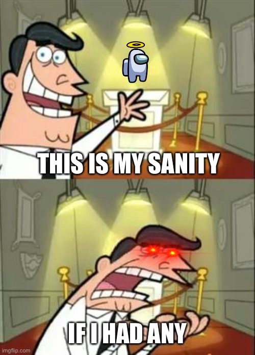 This Is Where I'd Put My Trophy If I Had One Meme | THIS IS MY SANITY; IF I HAD ANY | image tagged in memes,this is where i'd put my trophy if i had one | made w/ Imgflip meme maker