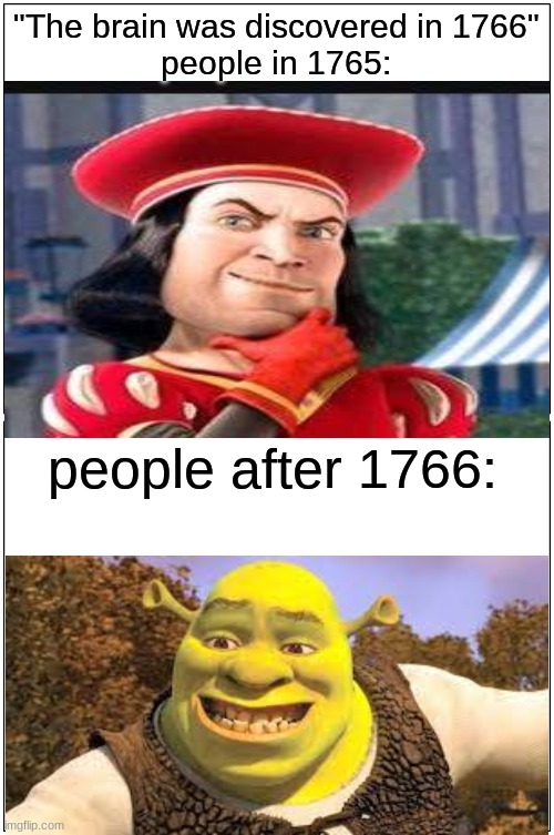 all hail shrek | "The brain was discovered in 1766"
people in 1765:; people after 1766: | image tagged in memes,blank comic panel 1x2,shrek,movies | made w/ Imgflip meme maker