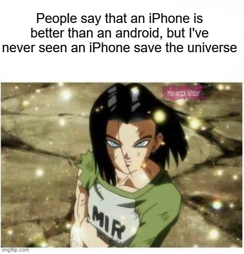 We need another DBZ series soon | People say that an iPhone is better than an android, but I've never seen an iPhone save the universe | image tagged in dbz,android,vs,iphone | made w/ Imgflip meme maker
