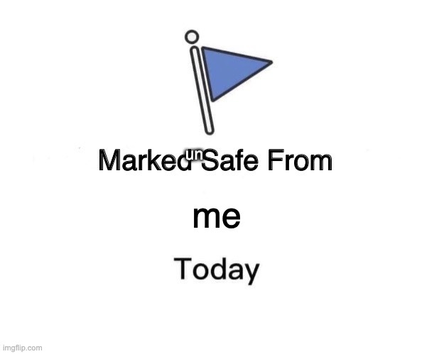 Marked Safe From Meme | me un | image tagged in memes,marked safe from | made w/ Imgflip meme maker