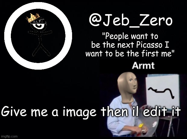 Jeb_Armt | Give me a image then il edit it | image tagged in jeb_armt | made w/ Imgflip meme maker